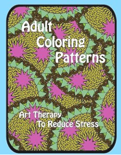 Adult Coloring Patterns: Art Therapy to Reduce Stress cover